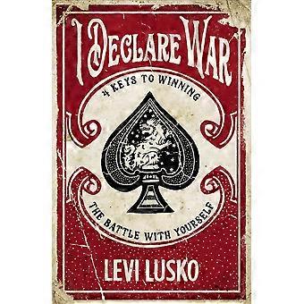 I declare war four keys to winning the battle with yourself