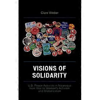 Visions Of Solidarity U.s. Peace Activists In Nicaragua From War To Women's Acti - Clare M. Weber - Hardcover - English Book - History