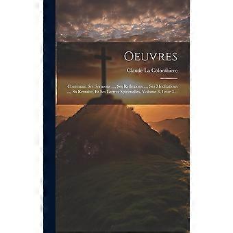 Oeuvres Contenant Ses Sermons. Ses Reflexions. Ses Meditations. S - Claude La Colombiere - Hardcover - en Book