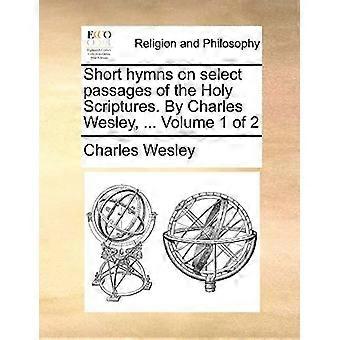 Short Hymns On Select Passages Of The Holy Scriptures. By Charles Wesley. V - Charles Wesley - Paperback - en Book