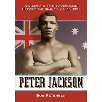 Peter Jackson A Biography Of The Australian Heavyweight Champion 1860-1901 - Bob Petersen