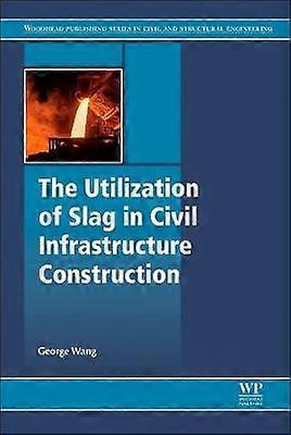 The Utilization of Slag in Civil Infrastructure Construction