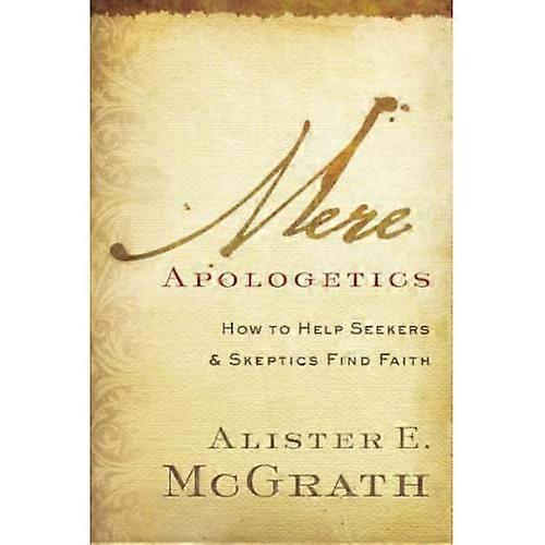 Mere Apologetics: How to Help Seekers and Skeptics Find Faith