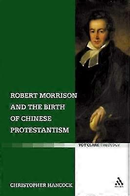 Robert Morrison and the Birth of Chinese Protestantism