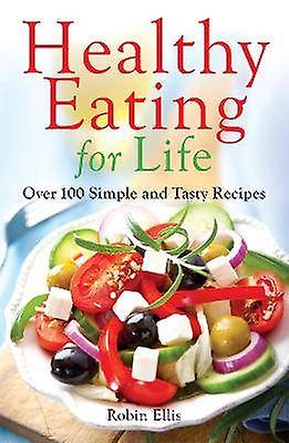 Healthy Eating For Life Over 100 Simple and Tasty Recipes