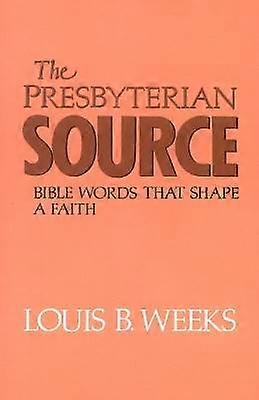 The Presbyterian Source Bible Words that Shape a Faith
