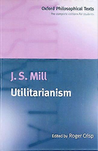 Utilitarianism (Oxford Philosophical Texts)