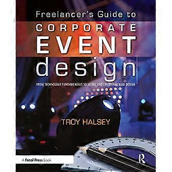 Freelancer's Guide to Corporate Event Design: From Technology Fundamentals to Scenic and Env...