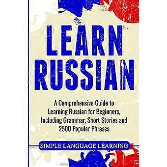 Russisch lernen: Ein umfassender Leitfaden zum - Russisch lernen für - Anfänger, einschließlich - Grammatik, Kurzgeschichten und - 2500 beliebte Sätze