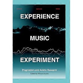 Experience Music Experiment: Pragmatismus und künstlerische Forschung (Reihe Orpheus Institut)