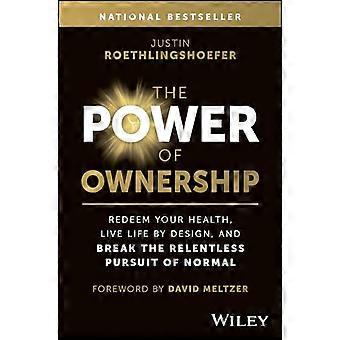 The Power of Ownership Redeem Your Health Live Life by Design and Break the Relentless Pursuit of Normal