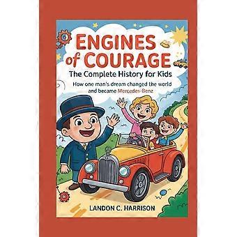 Engines of courage - the complete history for kids how one man's dream changed the world and became mercedes-benz