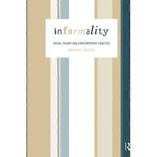 Informality: Social Theory and Contemporary Practice