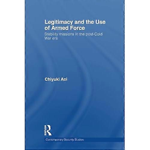 Legitimacy and the Use of Armed Force: Stability Missions in the Post-Cold War Era