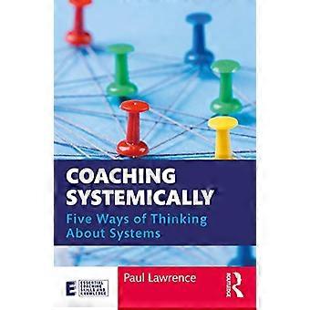 Coaching Systemically Five Ways of Thinking About Systems