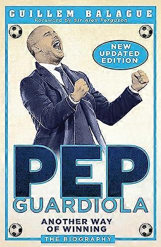 Pep Guardiola: Another Way of Winning: The Biography