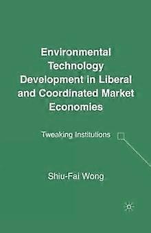 Environmental Technology Development In Liberal And Coordinated Market Economies by S. Wong Paperback