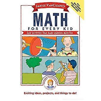 Matematiikan jokaisen lapsi: helppoa toimintaa, jotka tekevät oppimisesta hauskaa matematiikka (Janice VanCleave Science joka Kid-sarjan)