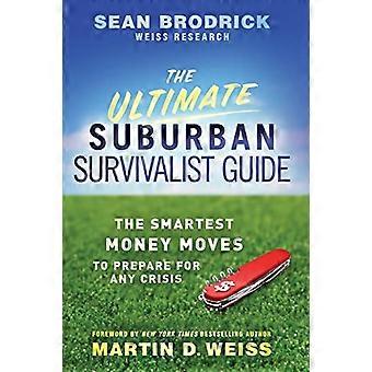 Die ultimative Suburban Überlebenskünstler-Guide: Der intelligenteste Geld bewegt, um für jede Krise vorbereiten