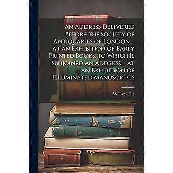 Toespraak gehouden voor de Society of Antiquaries of London tijdens een tentoonstelling van vroege gedrukte boeken. Waaraan is toegevoegd een toespraak tijdens een tentoonstelling.