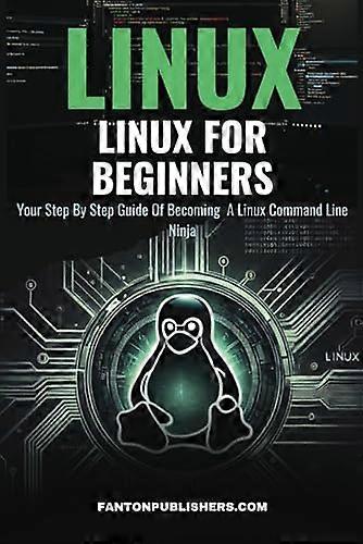 Linux: Linux For Beginners: Your Step By Step Guide Of Becoming A Linux Command Line Ninja