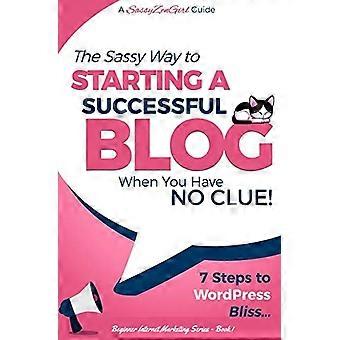 ¡Comenzar un blog exitoso cuando no tienes ni idea! - 7 pasos para la felicidad de Wordpress ...