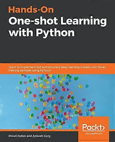 Hands-On One-shot Learning with Python: Learn to implement fast and accurate deep learning models with fewer training samples using PyTorch