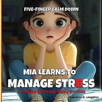 Calma con le cinque dita: Mia impara a gestire lo stress. Una storia per bambini sulle strategie di coping.