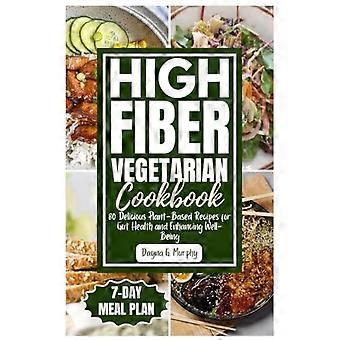Livre de recettes végétariennes riches en fibres : 80 délicieuses recettes à base de plantes pour la santé intestinale et le bien-être