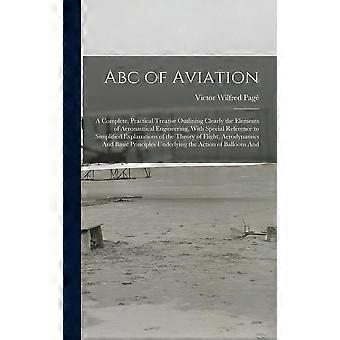 Abc of aviation a complete, practical treatise outlining clearly the elements of aeronautical engineering, with special reference to simplified explan