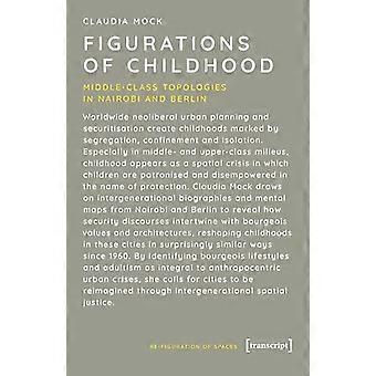 Figurations of Childhood Middle Class Topologies in Nairobi and Berlin