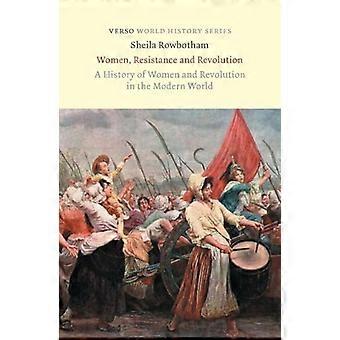 Women Resistance and Revolution A History of Women and Revolution in the Modern World