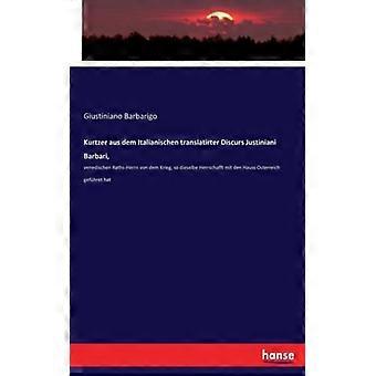Kurtzer Aus Dem Italianischen Translatirter Discurs Justiniani Barbari Venedis - Giustiniano Barbarigo - Paperback - English Book - History