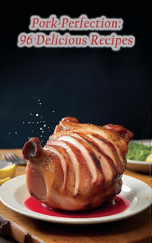 Pork Perfection 96 Delicious Recipes