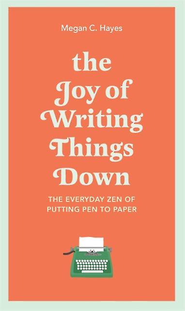 The Joy Of Writing Things Down by Megan Hayes Hardback Book