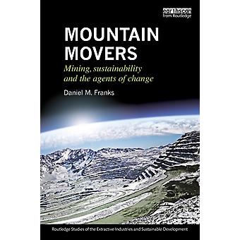 Mountain Movers Mining Sustainability And The Agents Of Change - Daniel M. Franks