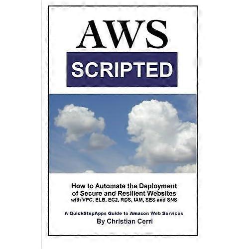 AWS Scripted: Hoe de implementatie van veilige en veerkrachtige websites te automatiseren met Amazon Web Services VPC, ELB, EC2, RDS, IAM, SES en SNS