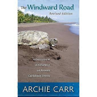 The Windward Road Revised Edition Adventures Of A Naturalist On Remote Caribb - Archie F. Carr