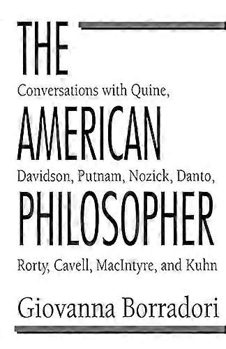 The American Philosopher: Conversations with Quine Davidson Putnam Nozick Danto Rorty Cavell MacIntyre Kuhn