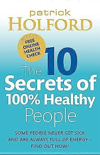 The 10 Secrets Of 100% Healthy People: Some people never get sick and are always full of energy find out how!