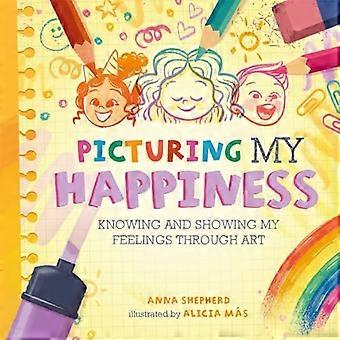 All the Colours of Me Picturing My Happiness Knowing and showing my feelings through art