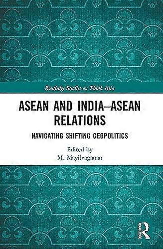 ASEAN and India ASEAN Relations: Navigating Shifting Geopolitics
