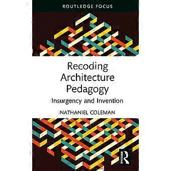 Hercodering van architectuurpedagogiek, opstand en uitvinding - Nathaniel Coleman