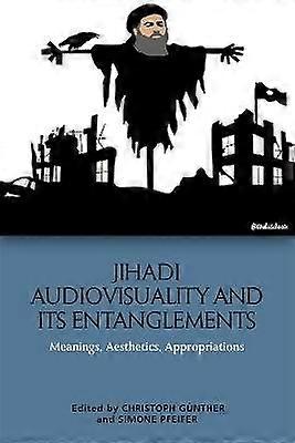 Jihadi Audiovisuality and its Entanglements