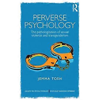 Perverse Psychology The Pathologization Of Sexual Violence And Transgenderism - Jem Tosh