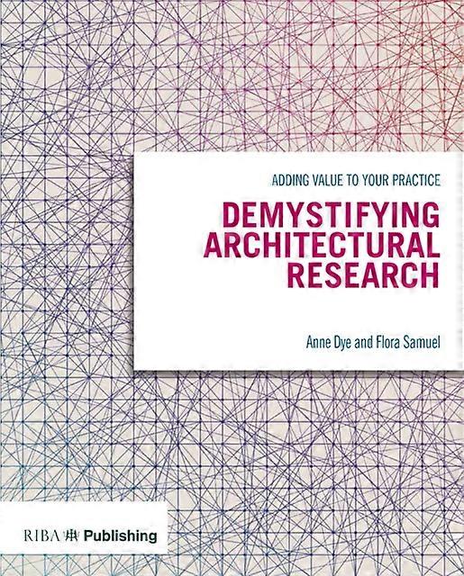 Demystifying Architectural Research - Anne Dye - Architecture - RIBA Publishing - Paperback