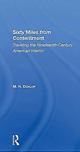 Sixty Miles From Contentment: Traveling The NineteenthCentury American Interior