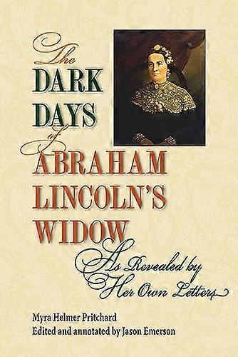 The Dark Days of Abraham Lincolns Widow As Revealed by Her Own Letters