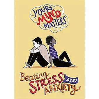 Your Mind Matters: Beating Stress and Anxiety (Your Mind Matters)