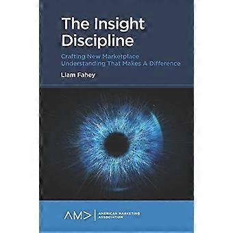 La discipline de l’insight : élaborer une nouvelle compréhension du marché qui fait la différence (American Marketing Association)